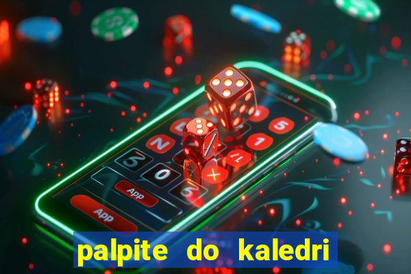 palpite do kaledri para o jogo do bicho